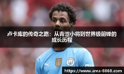 卢卡库的传奇之路：从青涩小将到世界级前锋的成长历程